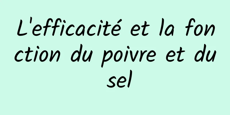 L'efficacité et la fonction du poivre et du sel