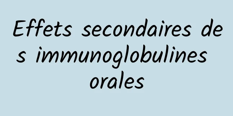 Effets secondaires des immunoglobulines orales