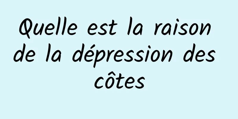 Quelle est la raison de la dépression des côtes