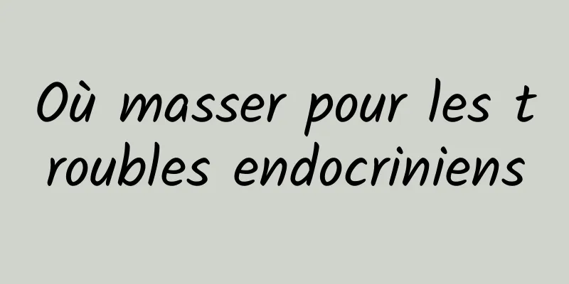 Où masser pour les troubles endocriniens