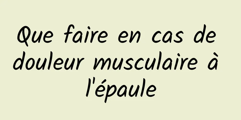 Que faire en cas de douleur musculaire à l'épaule