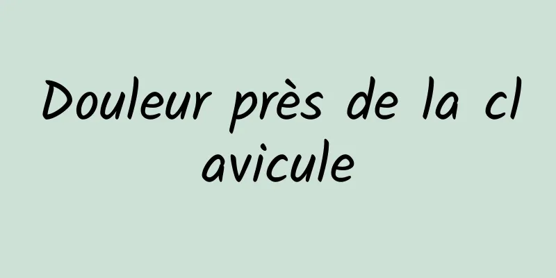 Douleur près de la clavicule