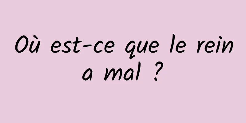 Où est-ce que le rein a mal ? 