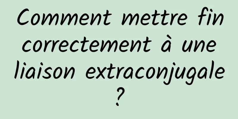 Comment mettre fin correctement à une liaison extraconjugale ? 