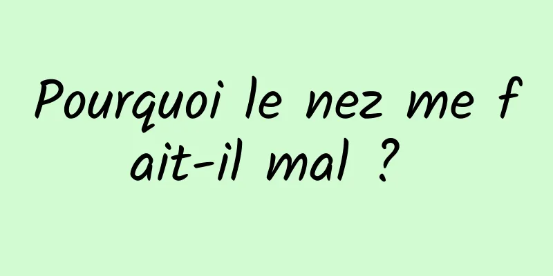Pourquoi le nez me fait-il mal ? 