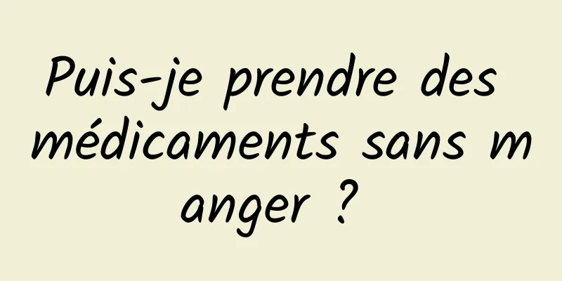 Puis-je prendre des médicaments sans manger ? 