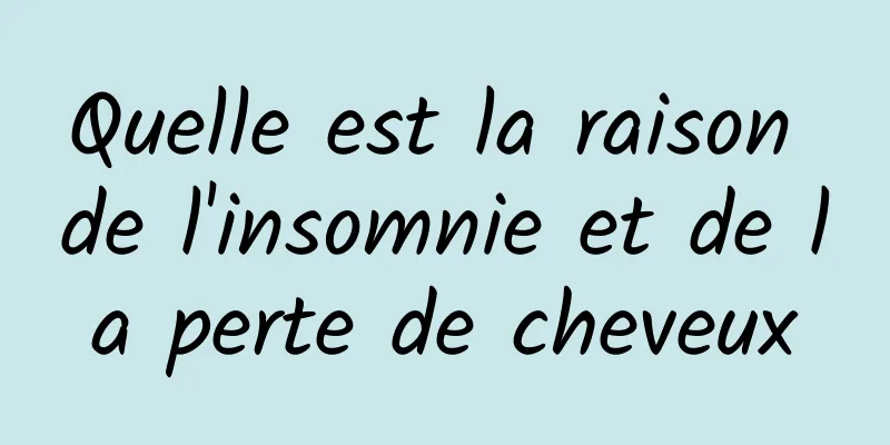 Quelle est la raison de l'insomnie et de la perte de cheveux