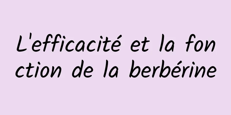 ​L'efficacité et la fonction de la berbérine