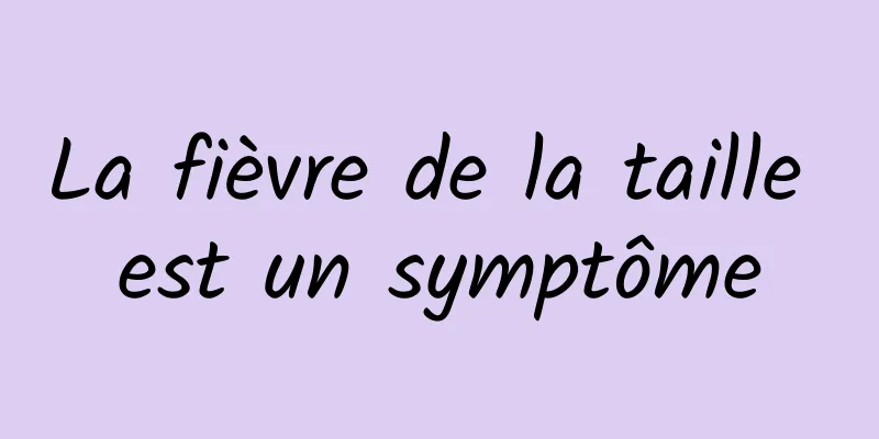 La fièvre de la taille est un symptôme