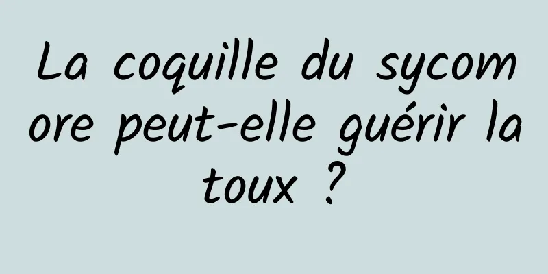 La coquille du sycomore peut-elle guérir la toux ? 
