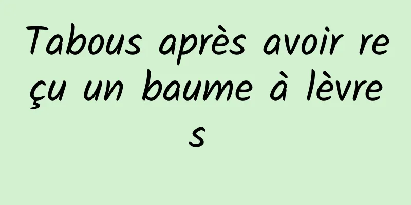 Tabous après avoir reçu un baume à lèvres 