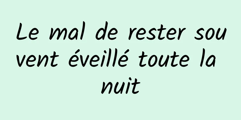 Le mal de rester souvent éveillé toute la nuit