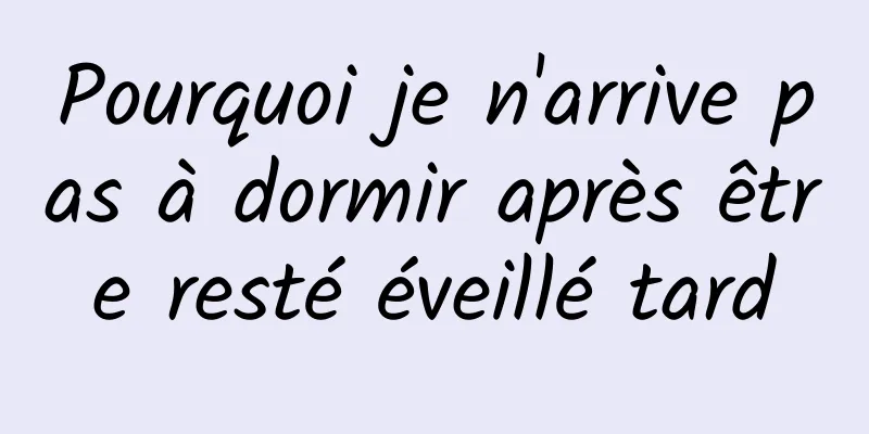 Pourquoi je n'arrive pas à dormir après être resté éveillé tard