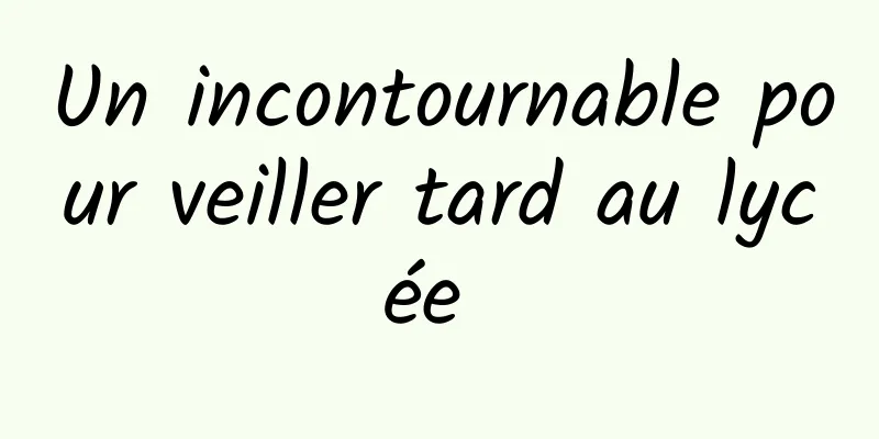 Un incontournable pour veiller tard au lycée 