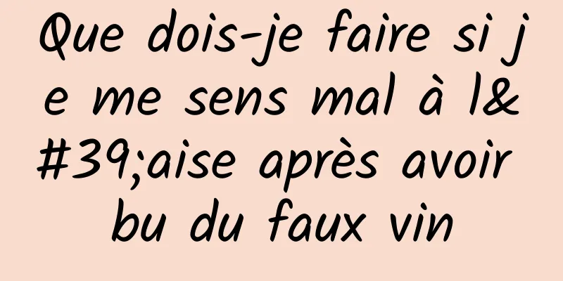 Que dois-je faire si je me sens mal à l'aise après avoir bu du faux vin