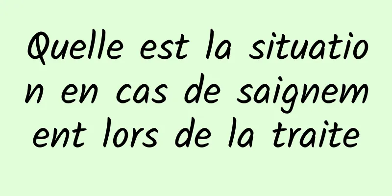 Quelle est la situation en cas de saignement lors de la traite