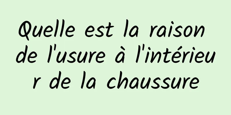 Quelle est la raison de l'usure à l'intérieur de la chaussure