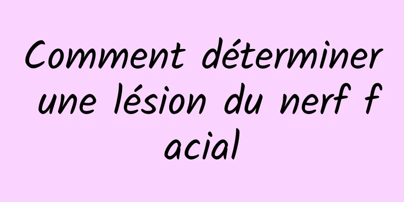 Comment déterminer une lésion du nerf facial