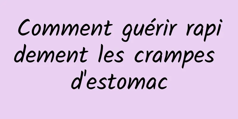 Comment guérir rapidement les crampes d'estomac