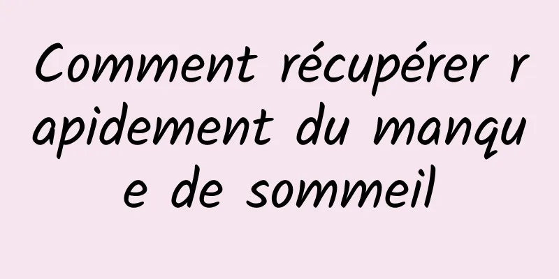 Comment récupérer rapidement du manque de sommeil