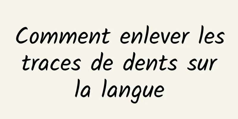 Comment enlever les traces de dents sur la langue