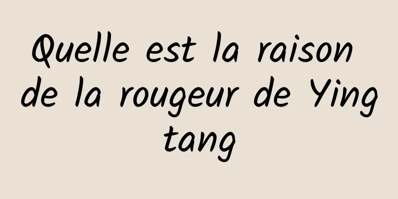 Quelle est la raison de la rougeur de Yingtang