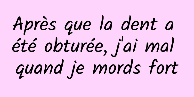 Après que la dent a été obturée, j'ai mal quand je mords fort