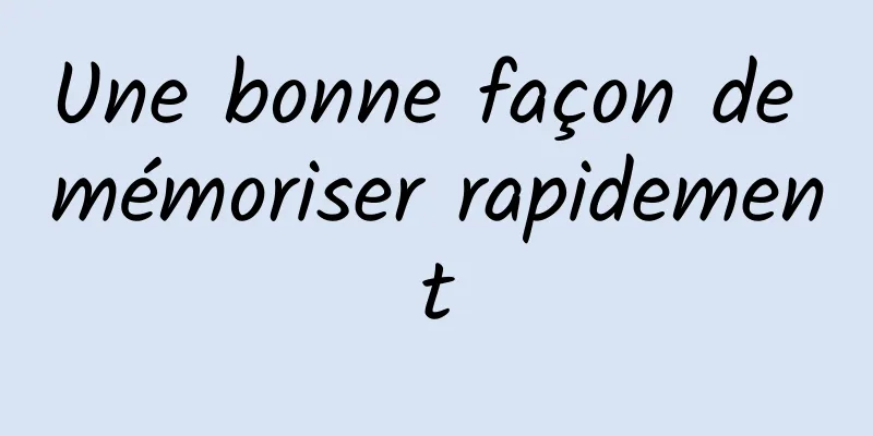 Une bonne façon de mémoriser rapidement
