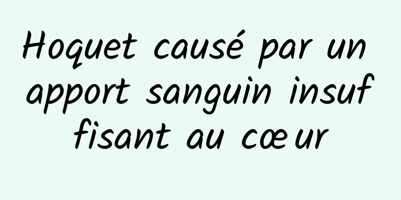 Hoquet causé par un apport sanguin insuffisant au cœur