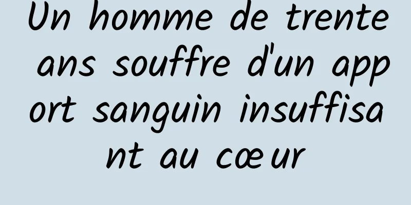 Un homme de trente ans souffre d'un apport sanguin insuffisant au cœur