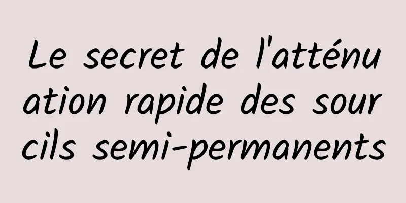 Le secret de l'atténuation rapide des sourcils semi-permanents