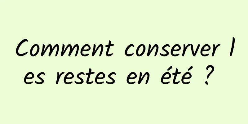 Comment conserver les restes en été ? 