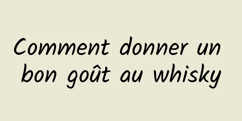 Comment donner un bon goût au whisky
