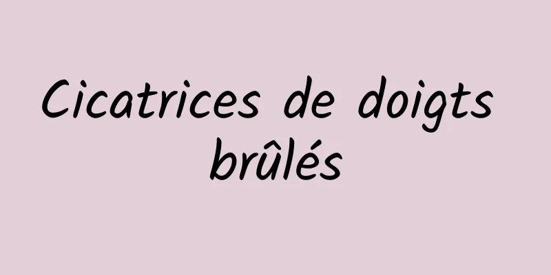 Cicatrices de doigts brûlés