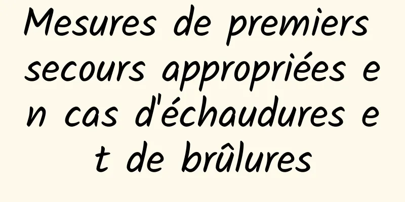 Mesures de premiers secours appropriées en cas d'échaudures et de brûlures