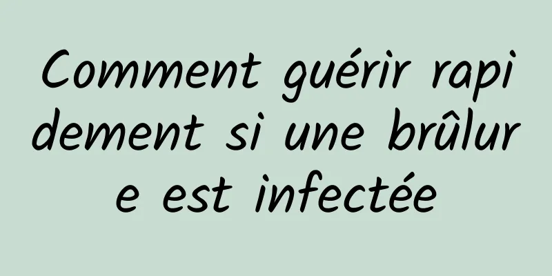 Comment guérir rapidement si une brûlure est infectée