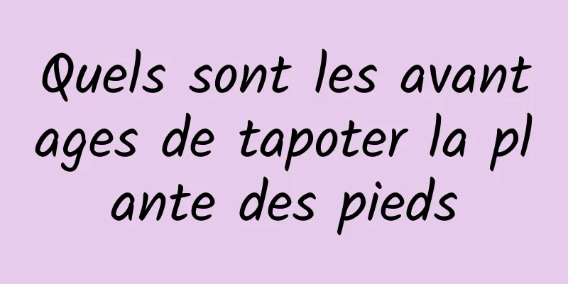 Quels sont les avantages de tapoter la plante des pieds