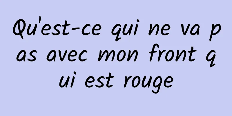 Qu'est-ce qui ne va pas avec mon front qui est rouge