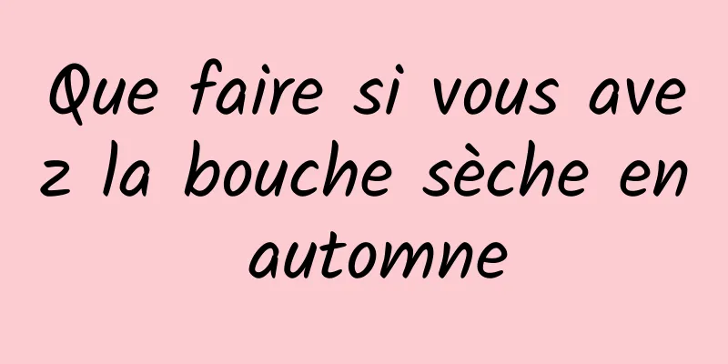 Que faire si vous avez la bouche sèche en automne