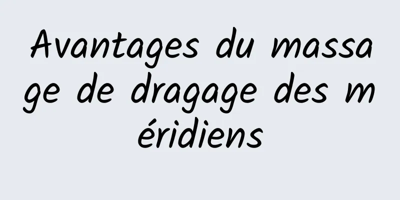 Avantages du massage de dragage des méridiens