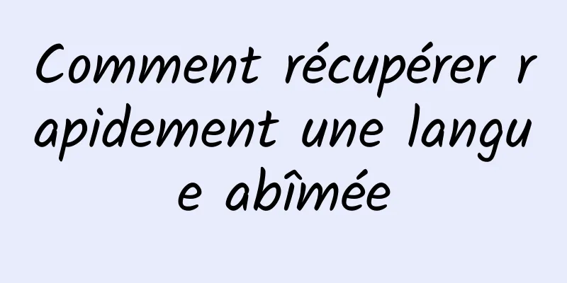 Comment récupérer rapidement une langue abîmée