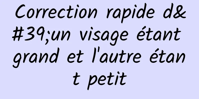Correction rapide d'un visage étant grand et l'autre étant petit