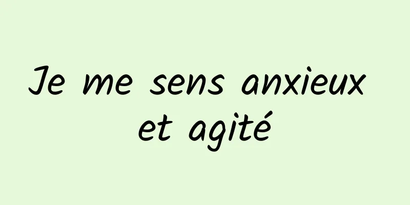 Je me sens anxieux et agité