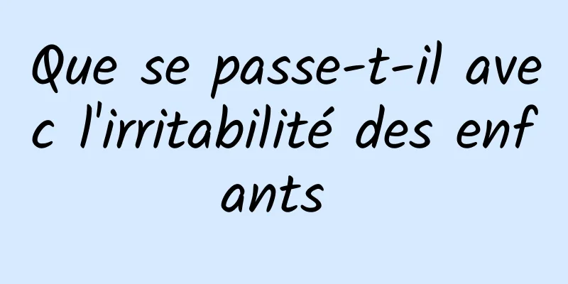 Que se passe-t-il avec l'irritabilité des enfants 