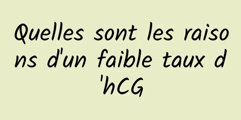 Quelles sont les raisons d'un faible taux d'hCG