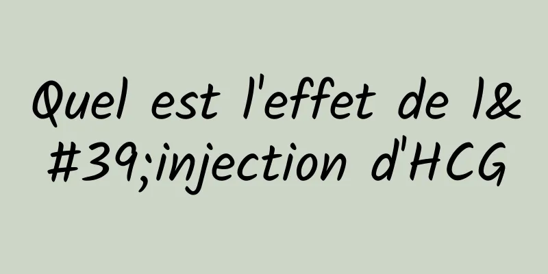 Quel est l'effet de l'injection d'HCG