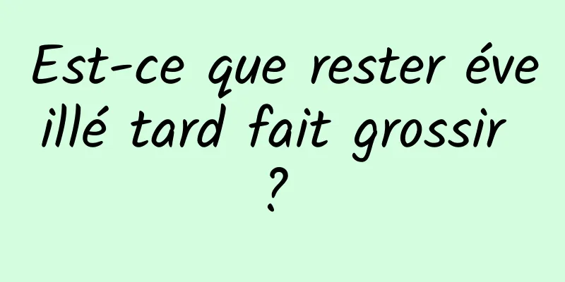 Est-ce que rester éveillé tard fait grossir ? 