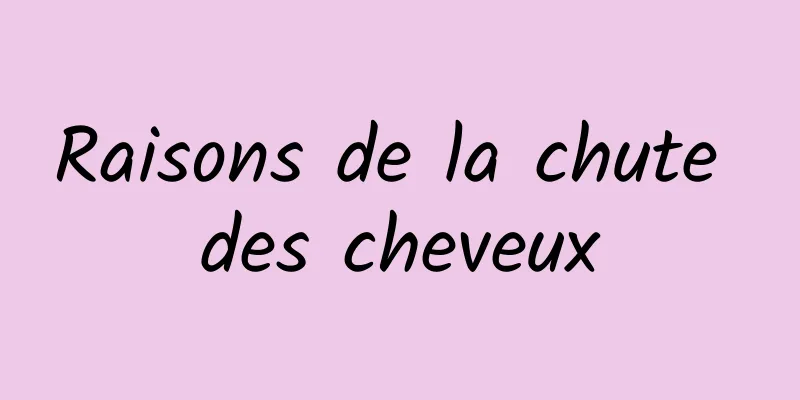 Raisons de la chute des cheveux