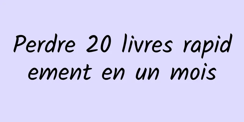Perdre 20 livres rapidement en un mois