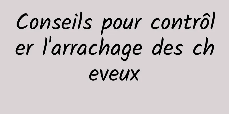 Conseils pour contrôler l'arrachage des cheveux